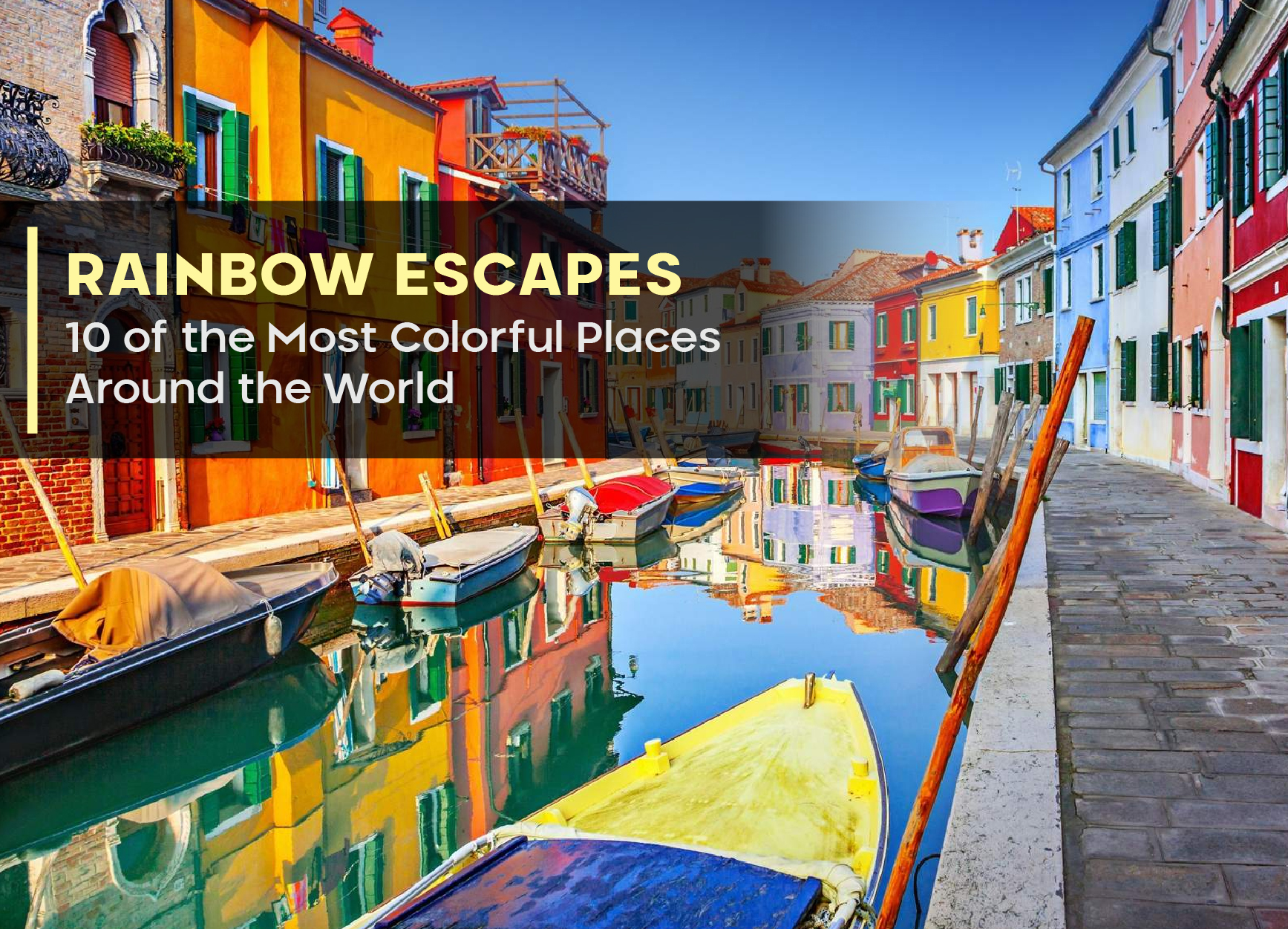 Rainbow Escapes: 10 of the Most Colorful Places Around the World