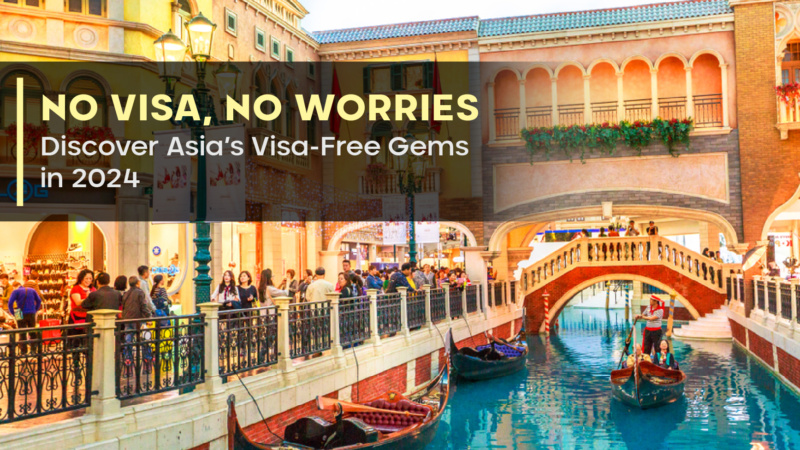 No Visa, No Worries: Discover Asia’s Visa-Free Gems in 2024