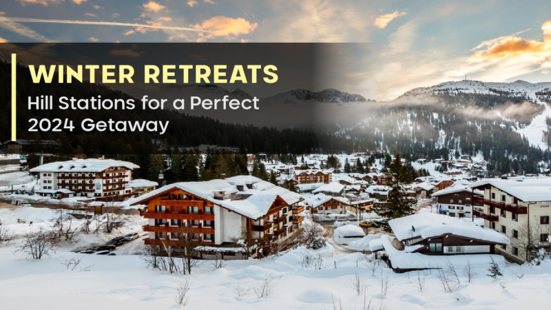 Winter Retreats: Hill Stations for a Perfect 2024 Getaway