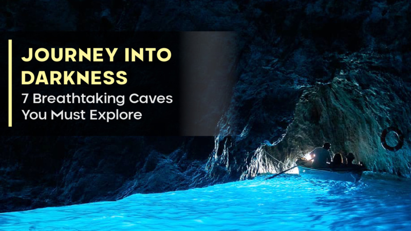 Journey into Darkness: 7 Breathtaking Caves You Must Explore