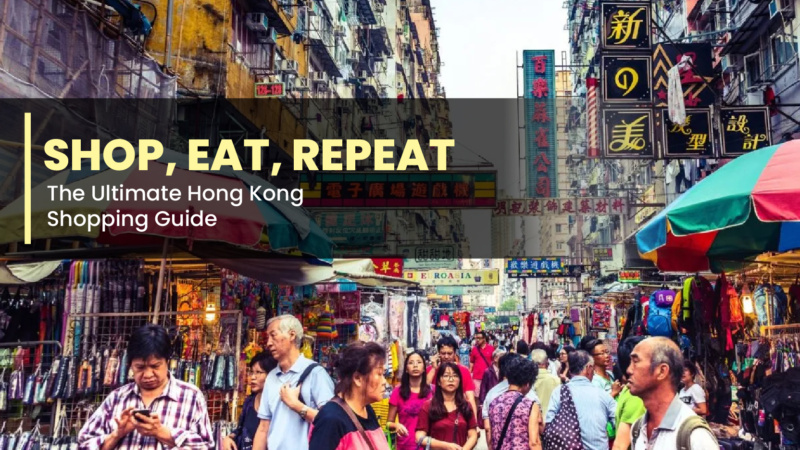 Shop, Eat, Repeat: The Ultimate Hong Kong Shopping Guide