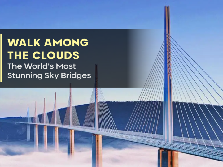 Walk Among the Clouds: The World’s Most Stunning Sky Bridges