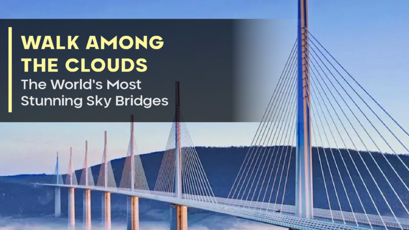 Walk Among the Clouds: The World’s Most Stunning Sky Bridges