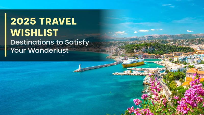 2025 Travel Wishlist: Destinations to Satisfy Your Wanderlust